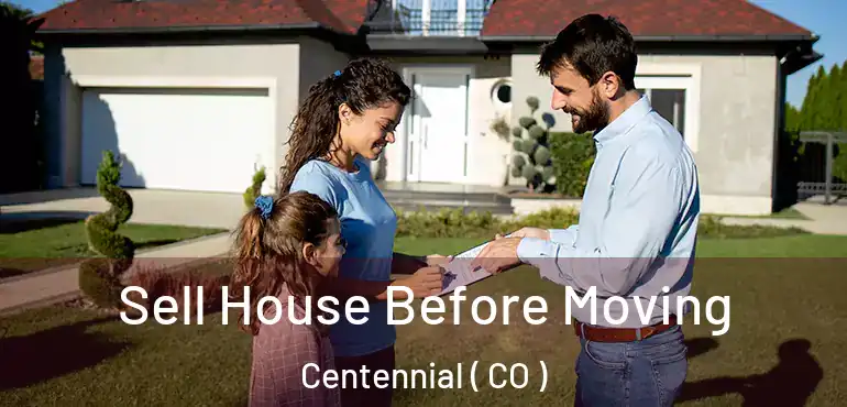  Sell House Before Moving Centennial ( CO )