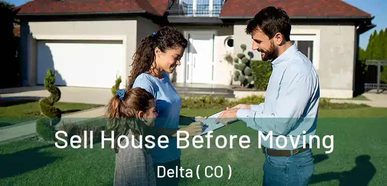  Sell House Before Moving Delta ( CO )