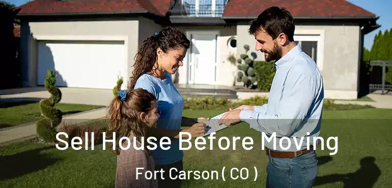  Sell House Before Moving Fort Carson ( CO )