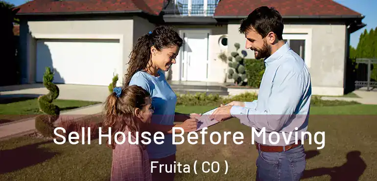  Sell House Before Moving Fruita ( CO )