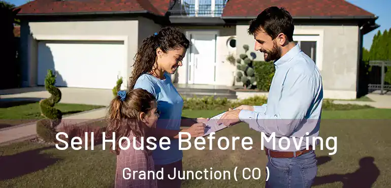  Sell House Before Moving Grand Junction ( CO )