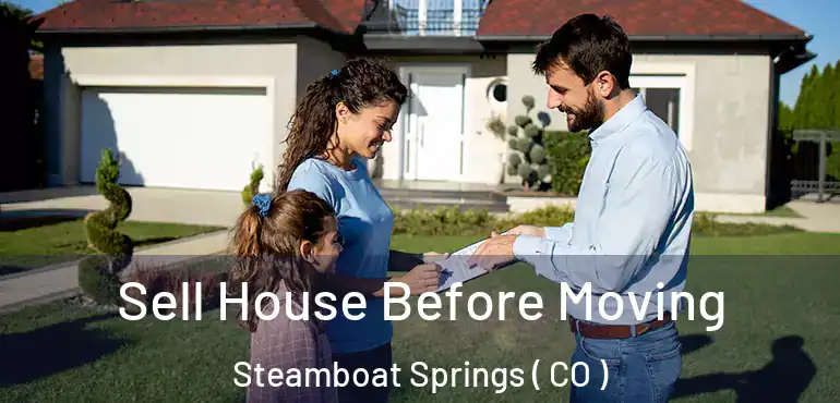  Sell House Before Moving Steamboat Springs ( CO )