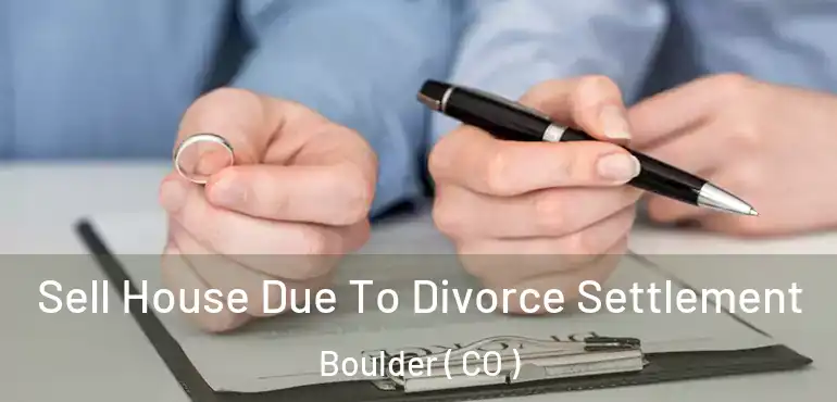  Sell House Due To Divorce Settlement Boulder ( CO )