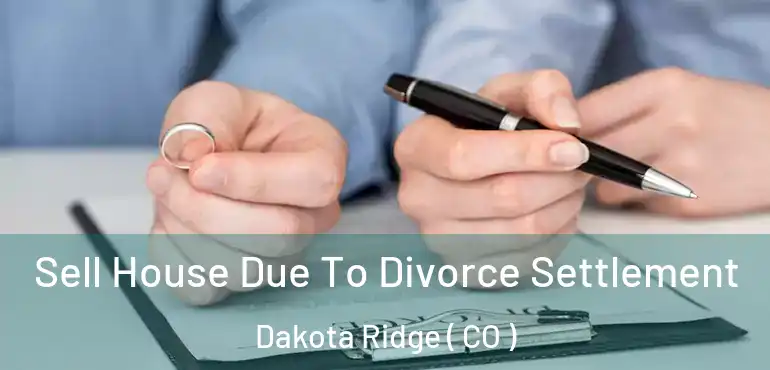  Sell House Due To Divorce Settlement Dakota Ridge ( CO )