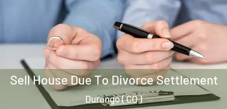  Sell House Due To Divorce Settlement Durango ( CO )