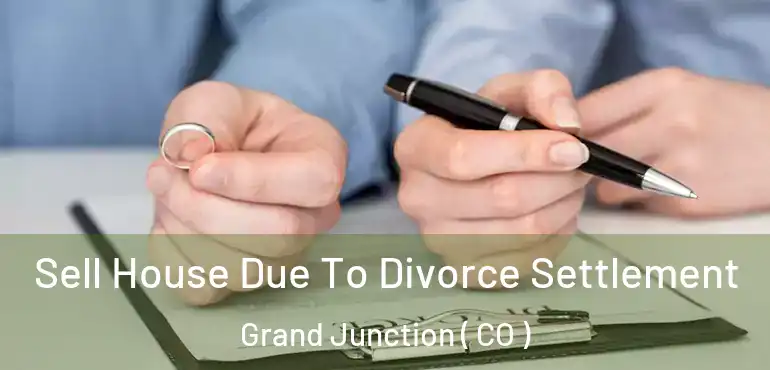  Sell House Due To Divorce Settlement Grand Junction ( CO )