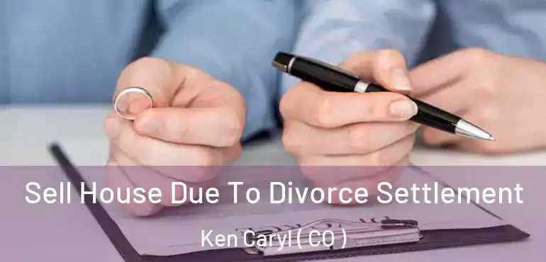  Sell House Due To Divorce Settlement Ken Caryl ( CO )