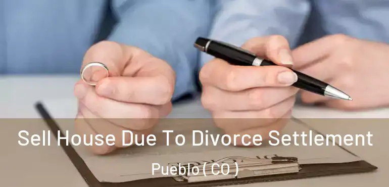  Sell House Due To Divorce Settlement Pueblo ( CO )
