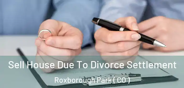  Sell House Due To Divorce Settlement Roxborough Park ( CO )