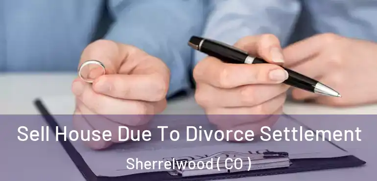  Sell House Due To Divorce Settlement Sherrelwood ( CO )