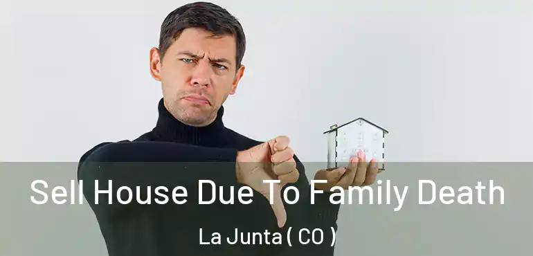  Sell House Due To Family Death La Junta ( CO )