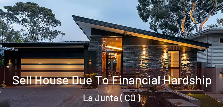  Sell House Due To Financial Hardship La Junta ( CO )