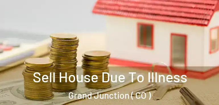  Sell House Due To Illness Grand Junction ( CO )