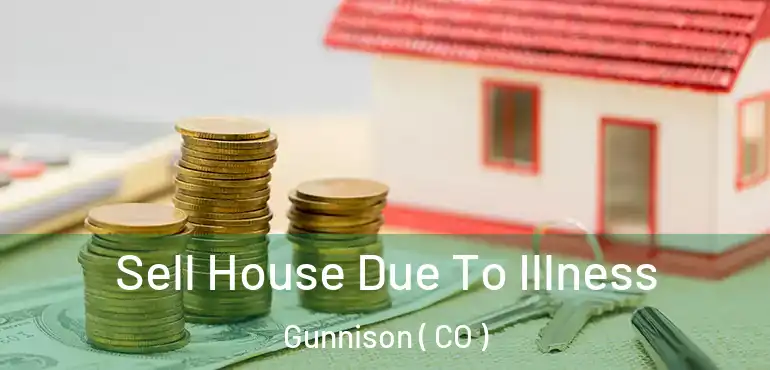  Sell House Due To Illness Gunnison ( CO )