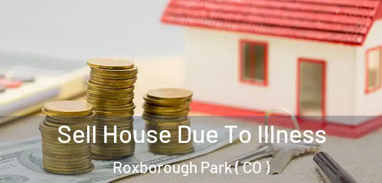  Sell House Due To Illness Roxborough Park ( CO )