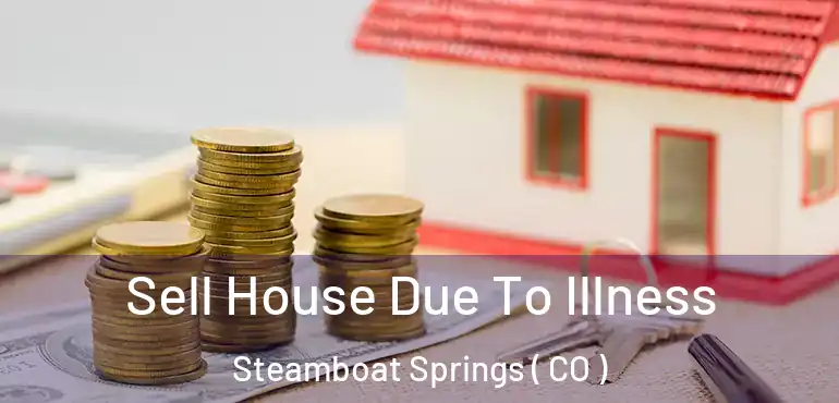  Sell House Due To Illness Steamboat Springs ( CO )