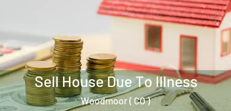  Sell House Due To Illness Woodmoor ( CO )