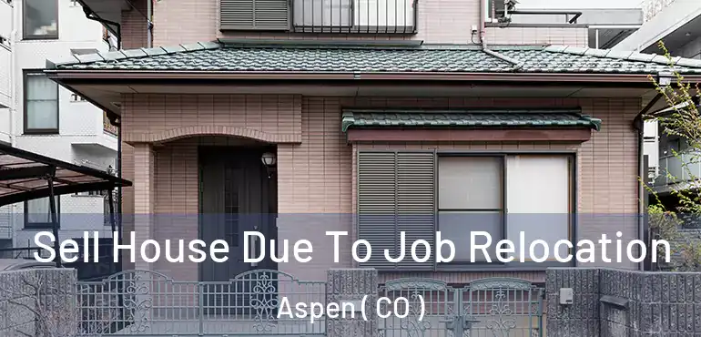  Sell House Due To Job Relocation Aspen ( CO )