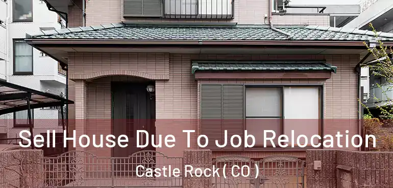  Sell House Due To Job Relocation Castle Rock ( CO )