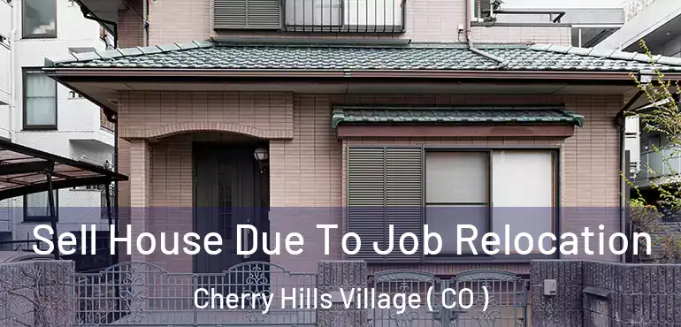  Sell House Due To Job Relocation Cherry Hills Village ( CO )