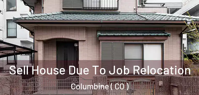  Sell House Due To Job Relocation Columbine ( CO )