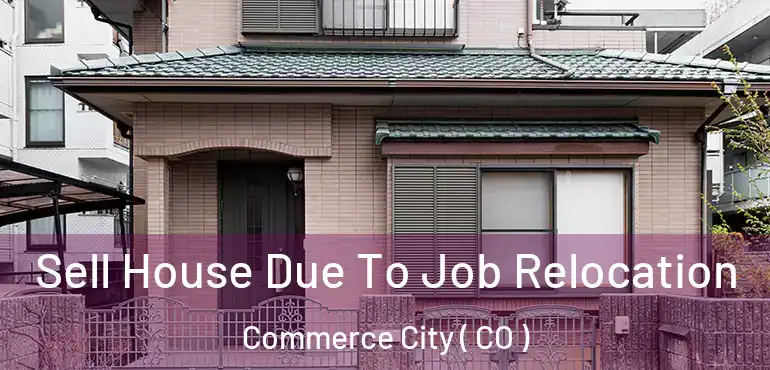  Sell House Due To Job Relocation Commerce City ( CO )