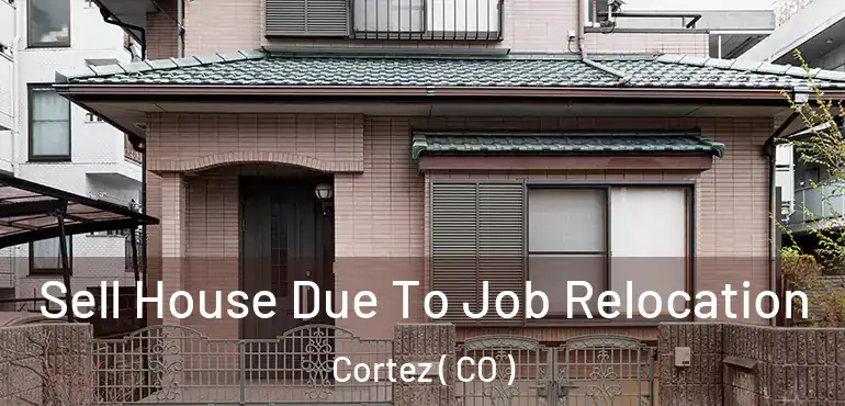  Sell House Due To Job Relocation Cortez ( CO )