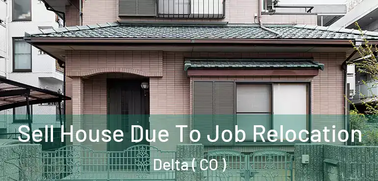  Sell House Due To Job Relocation Delta ( CO )