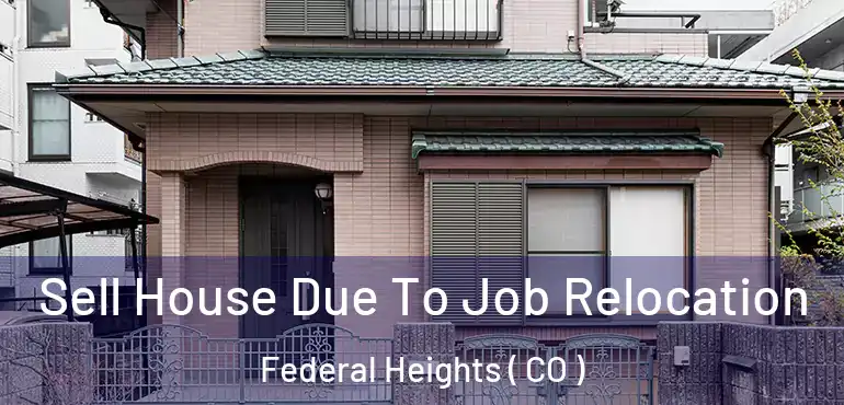  Sell House Due To Job Relocation Federal Heights ( CO )