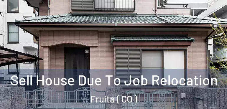  Sell House Due To Job Relocation Fruita ( CO )