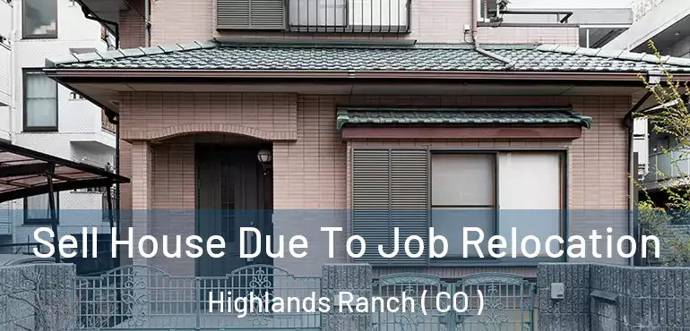  Sell House Due To Job Relocation Highlands Ranch ( CO )