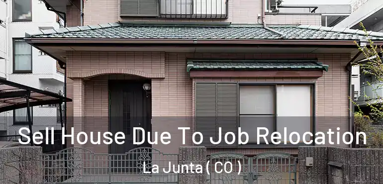  Sell House Due To Job Relocation La Junta ( CO )