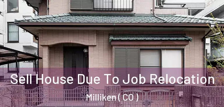  Sell House Due To Job Relocation Milliken ( CO )