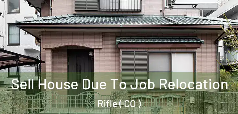  Sell House Due To Job Relocation Rifle ( CO )