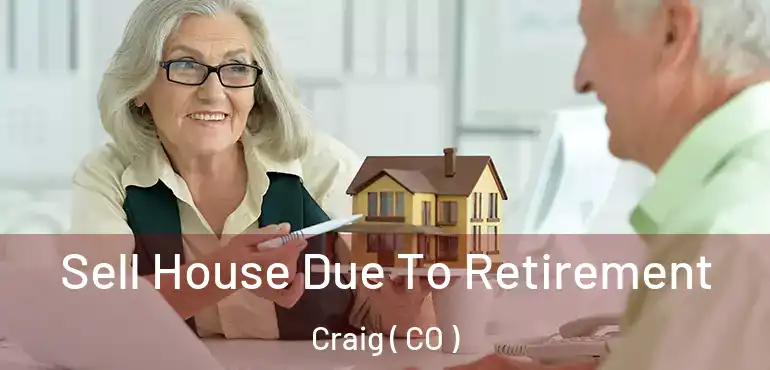  Sell House Due To Retirement Craig ( CO )