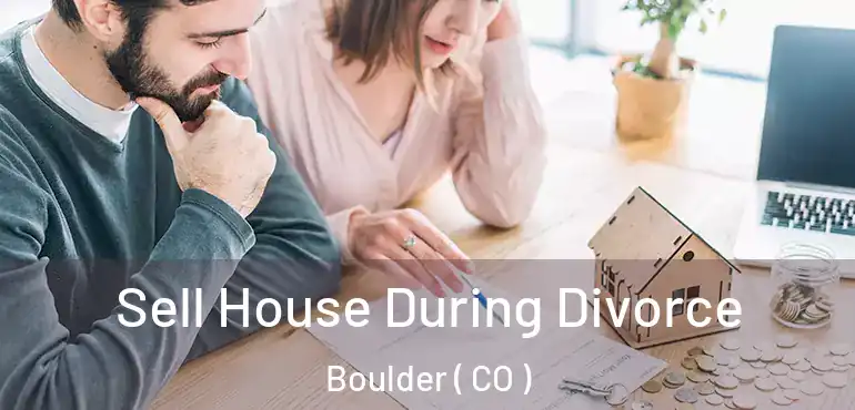  Sell House During Divorce Boulder ( CO )