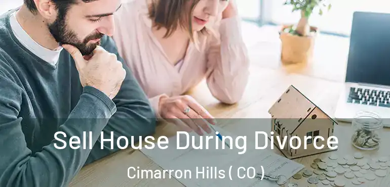  Sell House During Divorce Cimarron Hills ( CO )