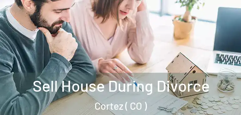  Sell House During Divorce Cortez ( CO )