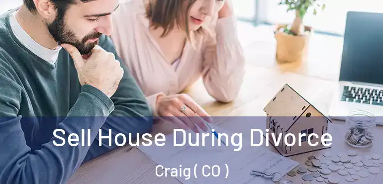  Sell House During Divorce Craig ( CO )
