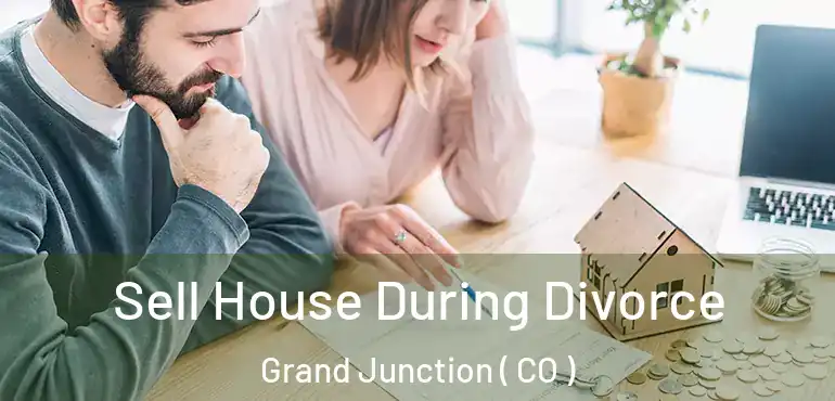  Sell House During Divorce Grand Junction ( CO )