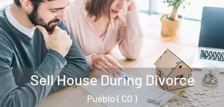 Sell House During Divorce Pueblo ( CO )