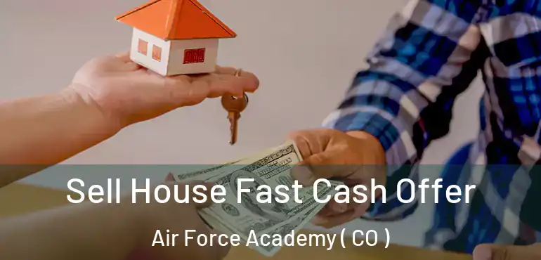  Sell House Fast Cash Offer Air Force Academy ( CO )