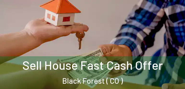  Sell House Fast Cash Offer Black Forest ( CO )