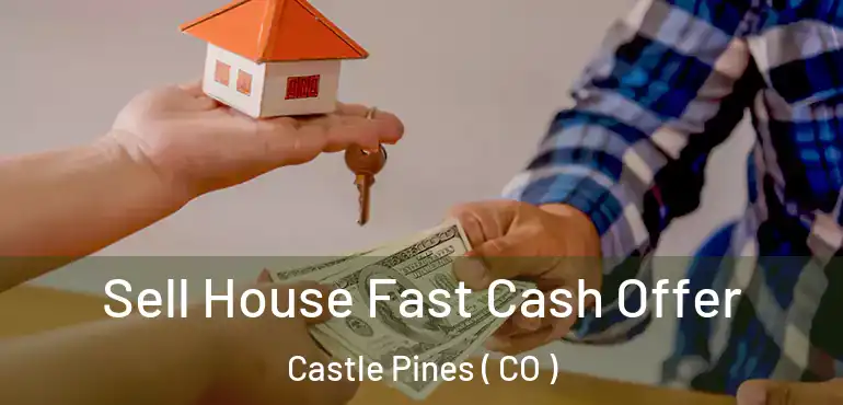  Sell House Fast Cash Offer Castle Pines ( CO )
