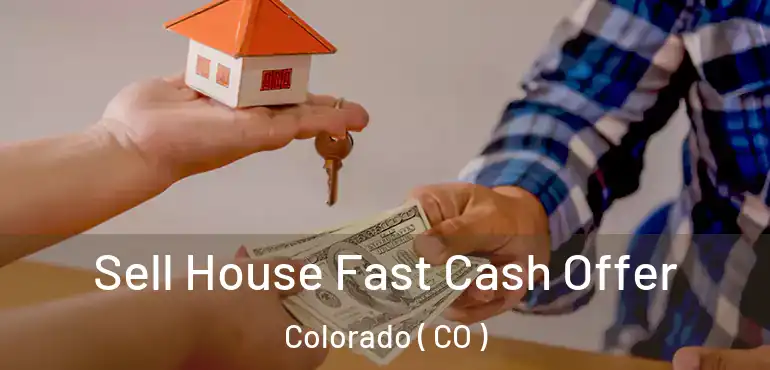  Sell House Fast Cash Offer Colorado ( CO )