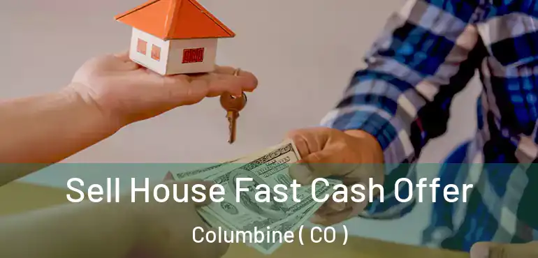  Sell House Fast Cash Offer Columbine ( CO )