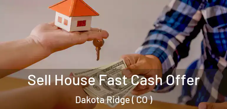  Sell House Fast Cash Offer Dakota Ridge ( CO )