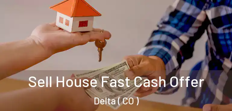  Sell House Fast Cash Offer Delta ( CO )