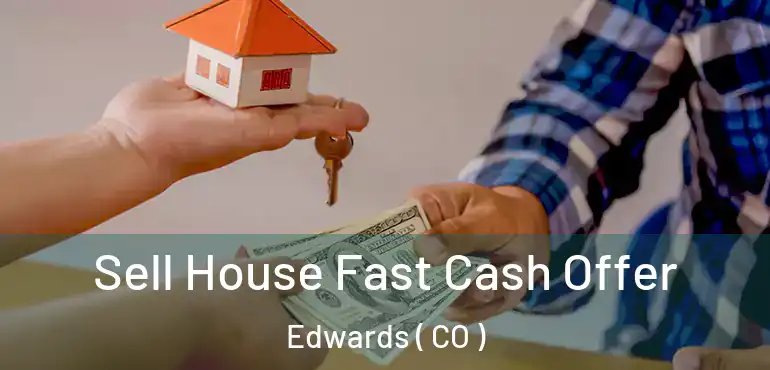  Sell House Fast Cash Offer Edwards ( CO )