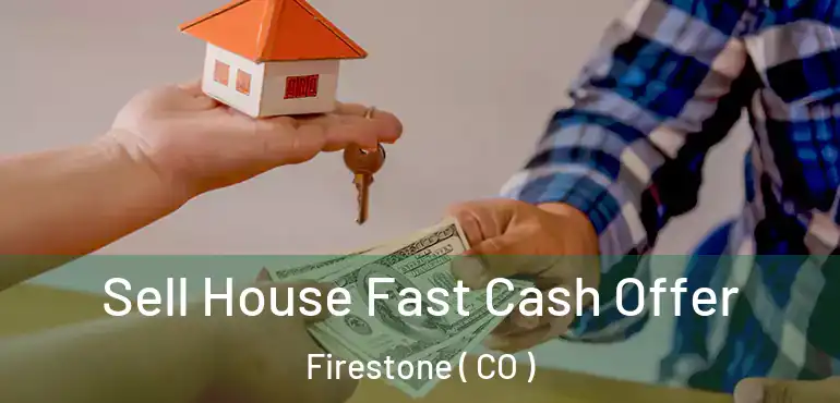  Sell House Fast Cash Offer Firestone ( CO )
